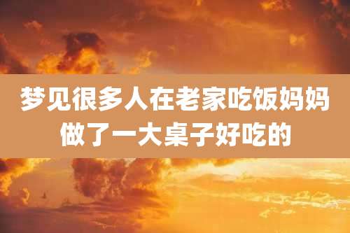 梦见很多人在老家吃饭妈妈做了一大桌子好吃的