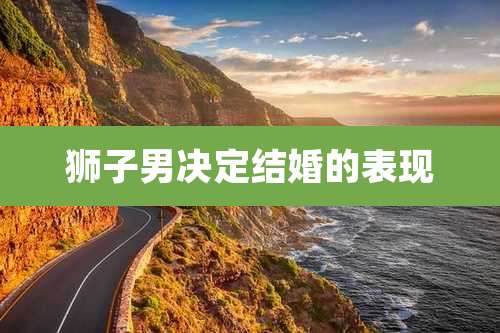 狮子男决定结婚的表现