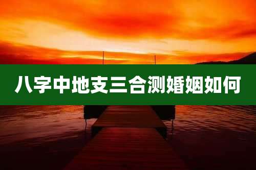 八字中地支三合测婚姻如何