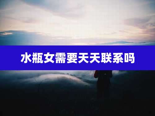 水瓶女需要天天联系吗