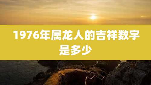 1976年属龙人的吉祥数字是多少