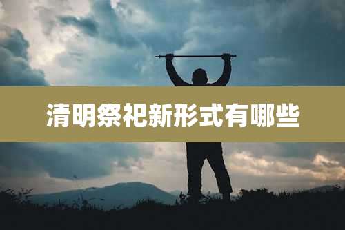 清明祭祀新形式有哪些