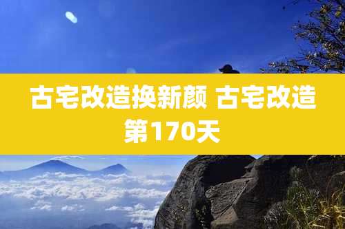 古宅改造换新颜 古宅改造第170天