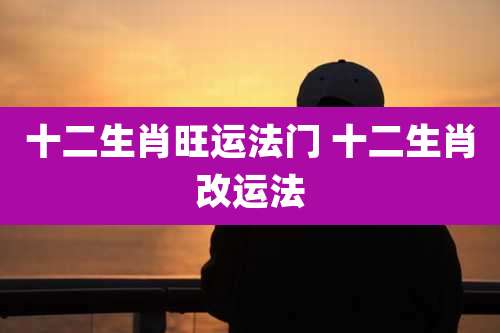 十二生肖旺运法门 十二生肖改运法