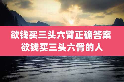 欲钱买三头六臂正确答案 欲钱买三头六臂的人