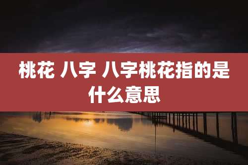 桃花 八字 八字桃花指的是什么意思