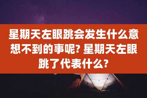 星期天左眼跳会发生什么意想不到的事呢? 星期天左眼跳了代表什么?