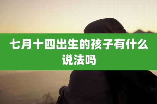 七月十四出生的孩子有什么说法吗