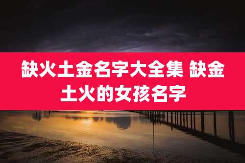 缺火土金名字大全集 缺金土火的女孩名字