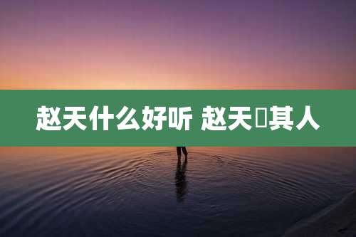 赵天什么好听 赵天旸其人
