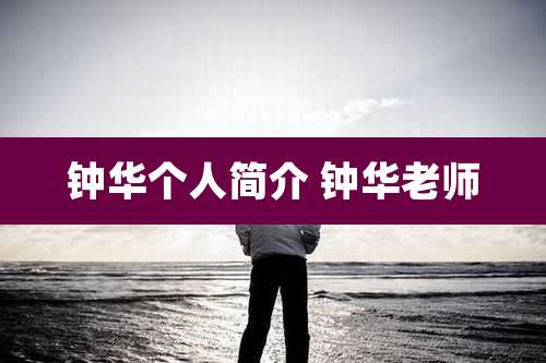 钟华个人简介 钟华老师