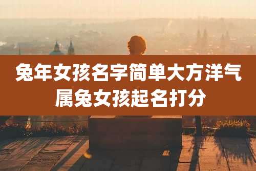 兔年女孩名字简单大方洋气 属兔女孩起名打分