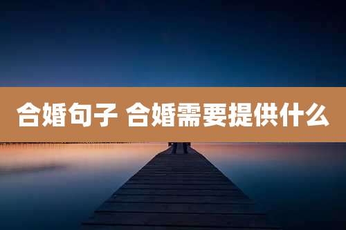 合婚句子 合婚需要提供什么