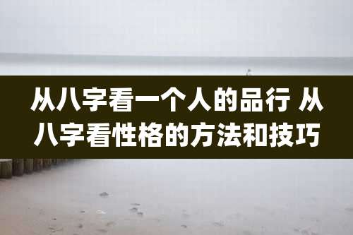 从八字看一个人的品行 从八字看性格的方法和技巧