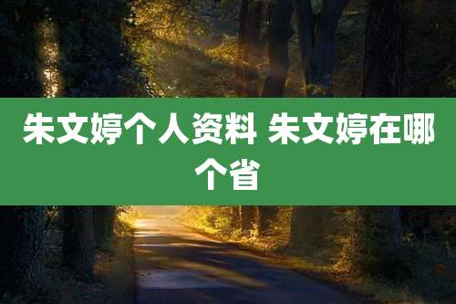 朱文婷个人资料 朱文婷在哪个省