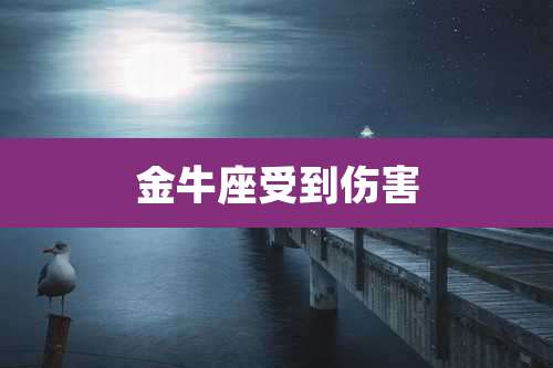 金牛座受到伤害