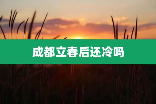 成都立春后还冷吗