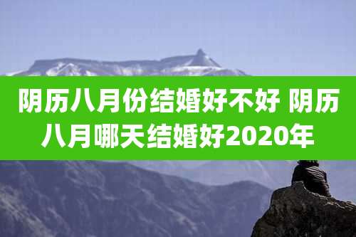阴历八月份结婚好不好 阴历八月哪天结婚好2020年