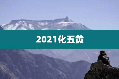 2021化五黄