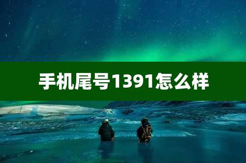 手机尾号1391怎么样