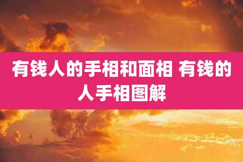 有钱人的手相和面相 有钱的人手相图解