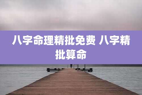 八字命理精批免费 八字精批算命