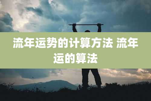 流年运势的计算方法 流年运的算法