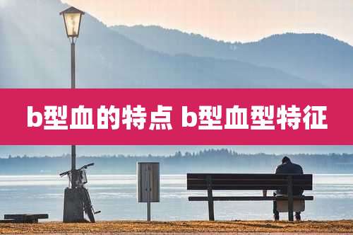 b型血的特点 b型血型特征