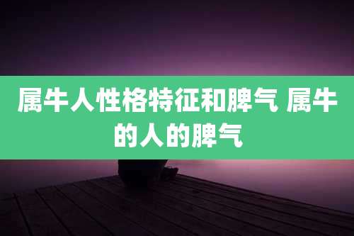 属牛人性格特征和脾气 属牛的人的脾气