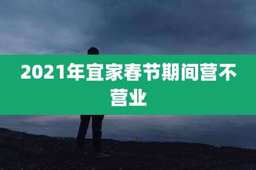 2021年宜家春节期间营不营业