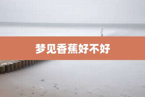 梦见香蕉好不好