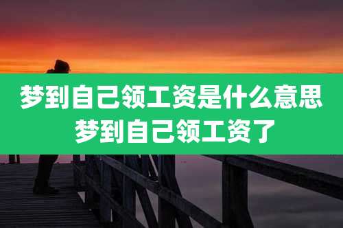 梦到自己领工资是什么意思 梦到自己领工资了