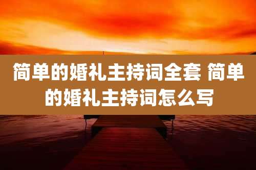简单的婚礼主持词全套 简单的婚礼主持词怎么写