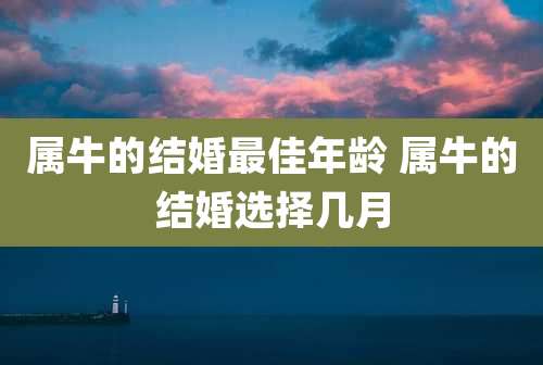 属牛的结婚最佳年龄 属牛的结婚选择几月