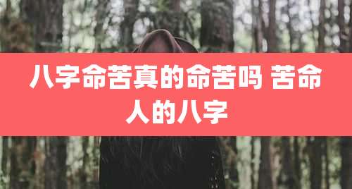 八字命苦真的命苦吗 苦命人的八字