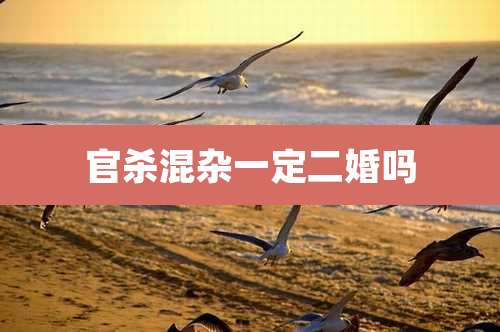 官杀混杂一定二婚吗