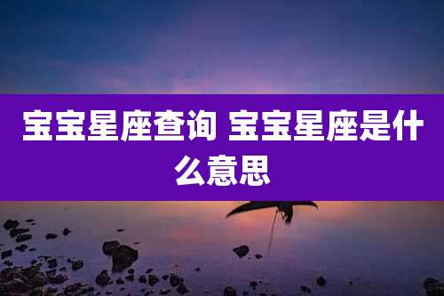 宝宝星座查询 宝宝星座是什么意思
