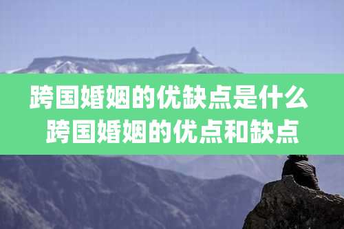 跨国婚姻的优缺点是什么 跨国婚姻的优点和缺点