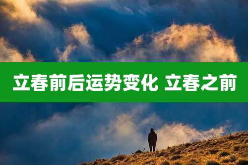 立春前后运势变化 立春之前