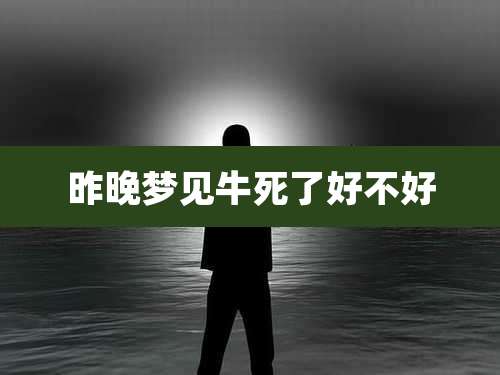 昨晚梦见牛死了好不好