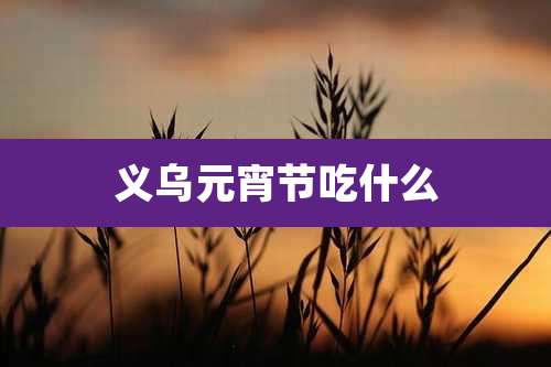 义乌元宵节吃什么