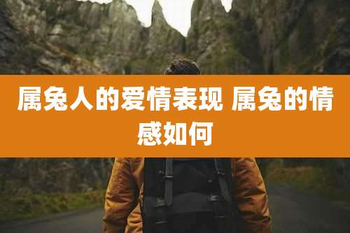 属兔人的爱情表现 属兔的情感如何