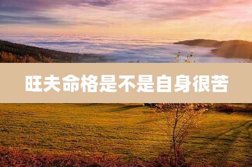 旺夫命格是不是自身很苦