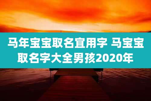 马年宝宝取名宜用字 马宝宝取名字大全男孩2020年