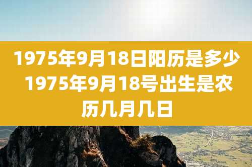 1975年9月18日阳历是多少 1975年9月18号出生是农历几月几日