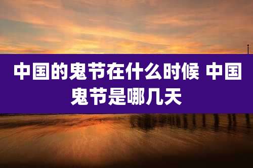中国的鬼节在什么时候 中国鬼节是哪几天