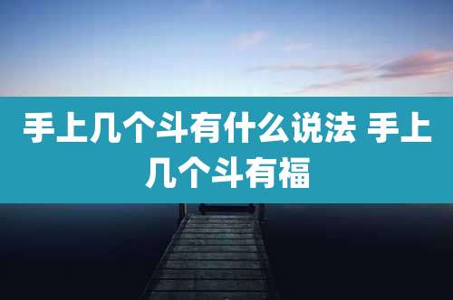 手上几个斗有什么说法 手上几个斗有福