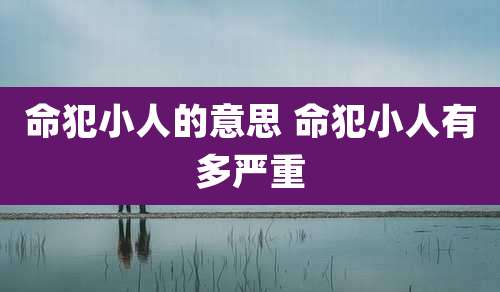 命犯小人的意思 命犯小人有多严重
