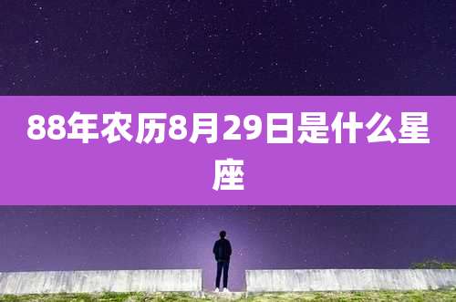 88年农历8月29日是什么星座