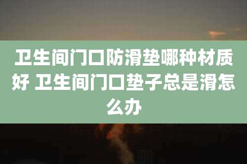 卫生间门口防滑垫哪种材质好 卫生间门口垫子总是滑怎么办